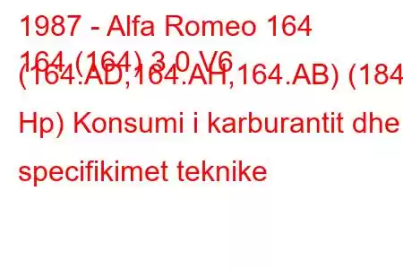 1987 - Alfa Romeo 164
164 (164) 3.0 V6 (164.AD,164.AH,164.AB) (184 Hp) Konsumi i karburantit dhe specifikimet teknike