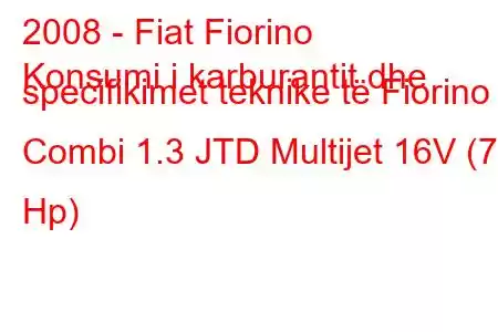 2008 - Fiat Fiorino
Konsumi i karburantit dhe specifikimet teknike të Fiorino Combi 1.3 JTD Multijet 16V (75 Hp)