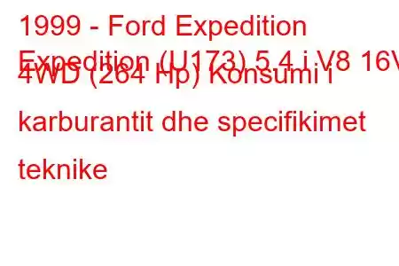 1999 - Ford Expedition
Expedition (U173) 5.4 i V8 16V 4WD (264 Hp) Konsumi i karburantit dhe specifikimet teknike