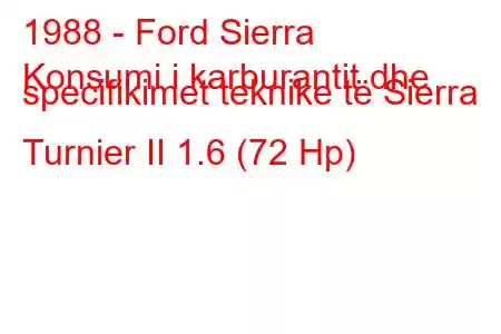 1988 - Ford Sierra
Konsumi i karburantit dhe specifikimet teknike të Sierra Turnier II 1.6 (72 Hp)