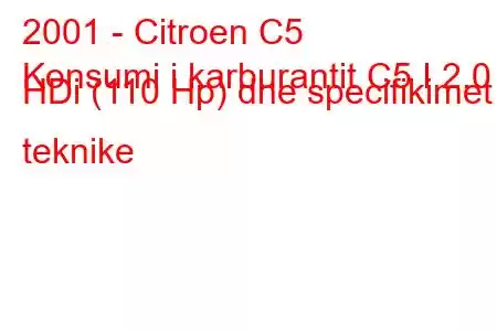 2001 - Citroen C5
Konsumi i karburantit C5 I 2.0 HDi (110 Hp) dhe specifikimet teknike