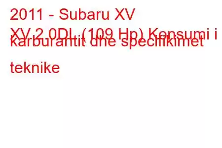 2011 - Subaru XV
XV 2.0DL (109 Hp) Konsumi i karburantit dhe specifikimet teknike