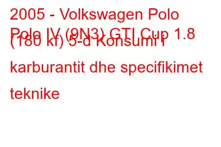 2005 - Volkswagen Polo
Polo IV (9N3) GTI Cup 1.8 (180 kf) 5-d Konsumi i karburantit dhe specifikimet teknike