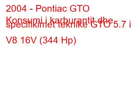 2004 - Pontiac GTO
Konsumi i karburantit dhe specifikimet teknike GTO 5.7 i V8 16V (344 Hp)