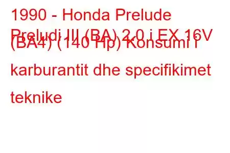 1990 - Honda Prelude
Preludi III (BA) 2.0 i EX 16V (BA4) (140 Hp) Konsumi i karburantit dhe specifikimet teknike