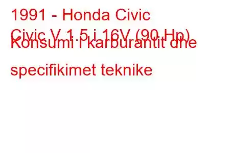 1991 - Honda Civic
Civic V 1.5 i 16V (90 Hp) Konsumi i karburantit dhe specifikimet teknike