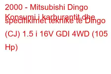 2000 - Mitsubishi Dingo
Konsumi i karburantit dhe specifikimet teknike të Dingo (CJ) 1.5 i 16V GDI 4WD (105 Hp)