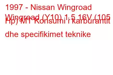 1997 - Nissan Wingroad
Wingroad (Y10) 1.5 16V (105 Hp) MT Konsumi i karburantit dhe specifikimet teknike