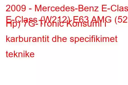 2009 - Mercedes-Benz E-Class
E-Class (W212) E63 AMG (525 Hp) 7G-Tronic Konsumi i karburantit dhe specifikimet teknike