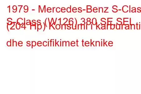 1979 - Mercedes-Benz S-Class
S-Class (W126) 380 SE,SEL (204 Hp) Konsumi i karburantit dhe specifikimet teknike