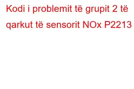 Kodi i problemit të grupit 2 të qarkut të sensorit NOx P2213