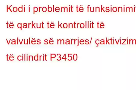 Kodi i problemit të funksionimit të qarkut të kontrollit të valvulës së marrjes/ çaktivizimit të cilindrit P3450