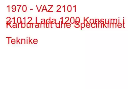 1970 - VAZ 2101
21012 Lada 1200 Konsumi i Karburantit dhe Specifikimet Teknike