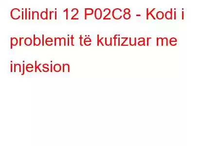 Cilindri 12 P02C8 - Kodi i problemit të kufizuar me injeksion