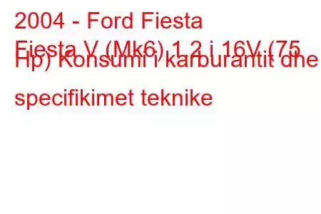 2004 - Ford Fiesta
Fiesta V (Mk6) 1.2 i 16V (75 Hp) Konsumi i karburantit dhe specifikimet teknike