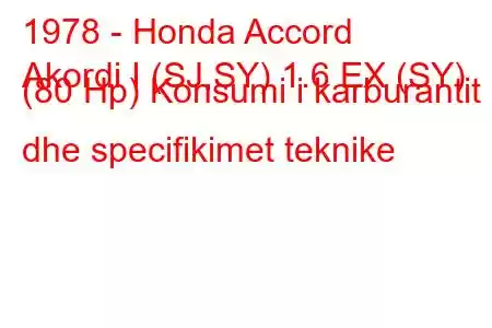 1978 - Honda Accord
Akordi I (SJ,SY) 1.6 EX (SY) (80 Hp) Konsumi i karburantit dhe specifikimet teknike