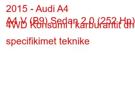 2015 - Audi A4
A4 V (B9) Sedan 2.0 (252 Hp) 4WD Konsumi i karburantit dhe specifikimet teknike