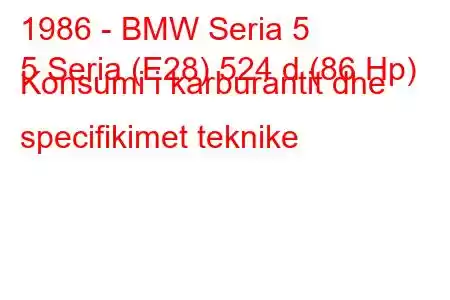 1986 - BMW Seria 5
5 Seria (E28) 524 d (86 Hp) Konsumi i karburantit dhe specifikimet teknike