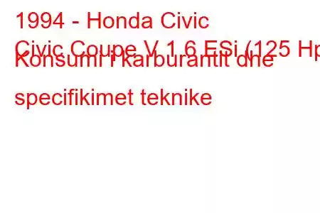 1994 - Honda Civic
Civic Coupe V 1.6 ESi (125 Hp) Konsumi i karburantit dhe specifikimet teknike