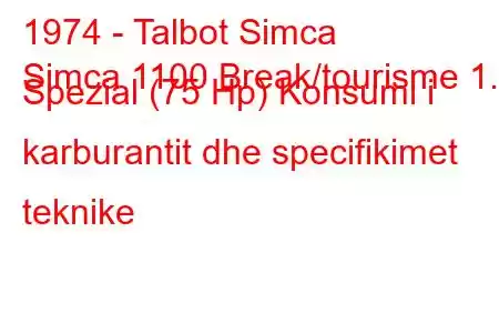 1974 - Talbot Simca
Simca 1100 Break/tourisme 1.3 Spezial (75 Hp) Konsumi i karburantit dhe specifikimet teknike