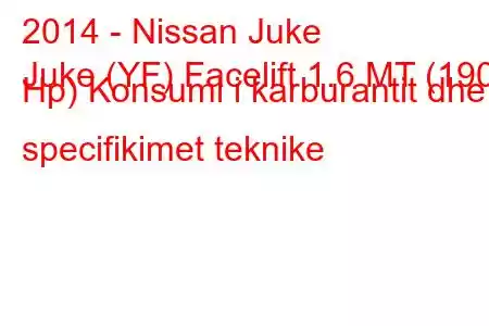 2014 - Nissan Juke
Juke (YF) Facelift 1.6 MT (190 Hp) Konsumi i karburantit dhe specifikimet teknike