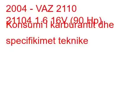 2004 - VAZ 2110
21104 1.6 16V (90 Hp) Konsumi i karburantit dhe specifikimet teknike