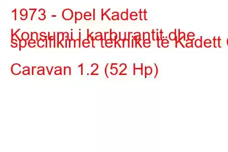 1973 - Opel Kadett
Konsumi i karburantit dhe specifikimet teknike të Kadett C Caravan 1.2 (52 Hp)