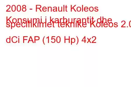 2008 - Renault Koleos
Konsumi i karburantit dhe specifikimet teknike Koleos 2.0 dCi FAP (150 Hp) 4x2