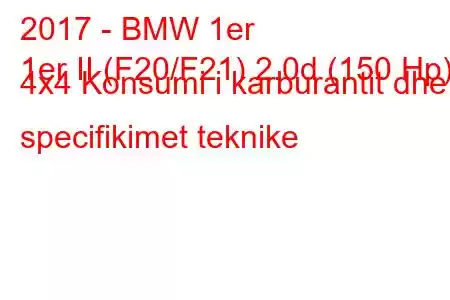 2017 - BMW 1er
1er II (F20/F21) 2.0d (150 Hp) 4x4 Konsumi i karburantit dhe specifikimet teknike