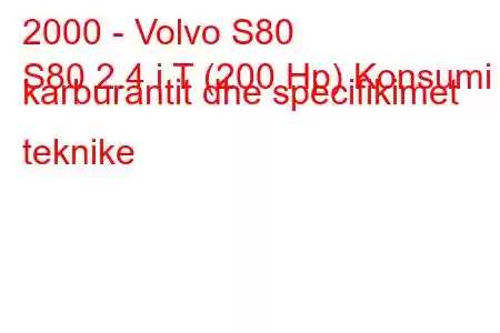 2000 - Volvo S80
S80 2.4 i T (200 Hp) Konsumi i karburantit dhe specifikimet teknike