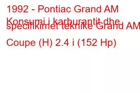 1992 - Pontiac Grand AM
Konsumi i karburantit dhe specifikimet teknike Grand AM Coupe (H) 2.4 i (152 Hp)