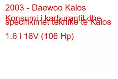 2003 - Daewoo Kalos
Konsumi i karburantit dhe specifikimet teknike të Kalos 1.6 i 16V (106 Hp)