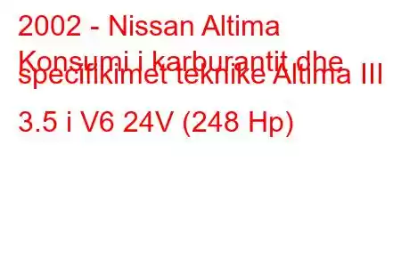 2002 - Nissan Altima
Konsumi i karburantit dhe specifikimet teknike Altima III 3.5 i V6 24V (248 Hp)