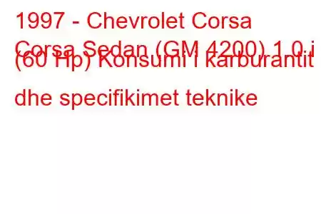 1997 - Chevrolet Corsa
Corsa Sedan (GM 4200) 1.0 i (60 Hp) Konsumi i karburantit dhe specifikimet teknike