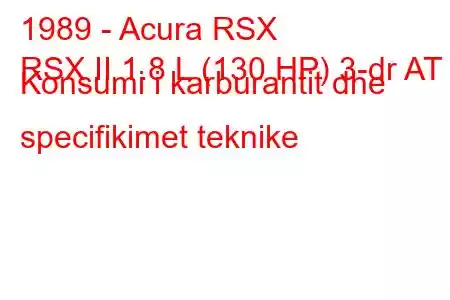 1989 - Acura RSX
RSX II 1.8 L (130 HP) 3-dr AT Konsumi i karburantit dhe specifikimet teknike