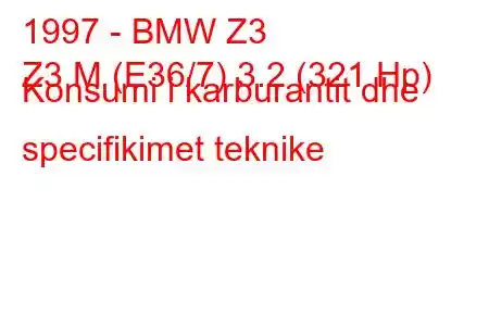 1997 - BMW Z3
Z3 M (E36/7) 3.2 (321 Hp) Konsumi i karburantit dhe specifikimet teknike