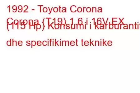 1992 - Toyota Corona
Corona (T19) 1.6 i 16V EX (115 Hp) Konsumi i karburantit dhe specifikimet teknike