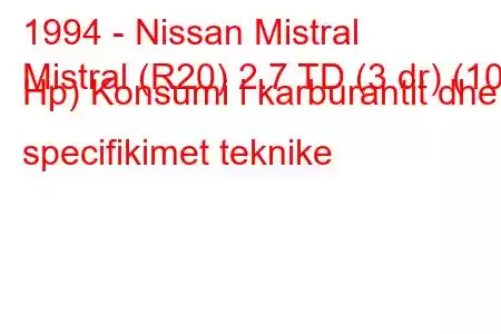 1994 - Nissan Mistral
Mistral (R20) 2.7 TD (3 dr) (100 Hp) Konsumi i karburantit dhe specifikimet teknike