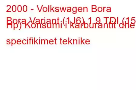 2000 - Volkswagen Bora
Bora Variant (1J6) 1.9 TDI (150 Hp) Konsumi i karburantit dhe specifikimet teknike