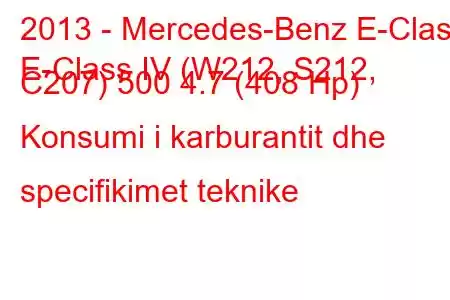 2013 - Mercedes-Benz E-Class
E-Class IV (W212, S212, C207) 500 4.7 (408 Hp) Konsumi i karburantit dhe specifikimet teknike