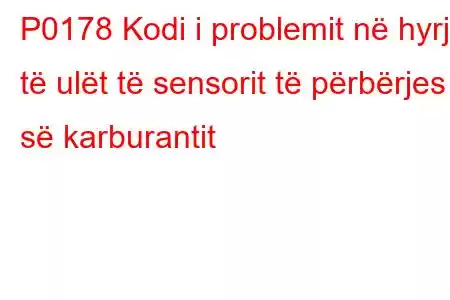 P0178 Kodi i problemit në hyrje të ulët të sensorit të përbërjes së karburantit