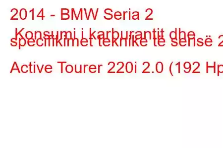 2014 - BMW Seria 2 Konsumi i karburantit dhe specifikimet teknike të serisë 2 Active Tourer 220i 2.0 (192 Hp)