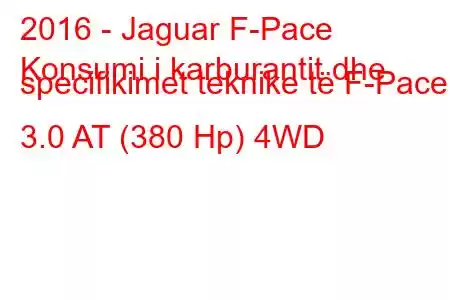 2016 - Jaguar F-Pace
Konsumi i karburantit dhe specifikimet teknike të F-Pace 3.0 AT (380 Hp) 4WD