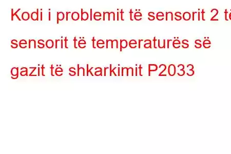 Kodi i problemit të sensorit 2 të sensorit të temperaturës së gazit të shkarkimit P2033