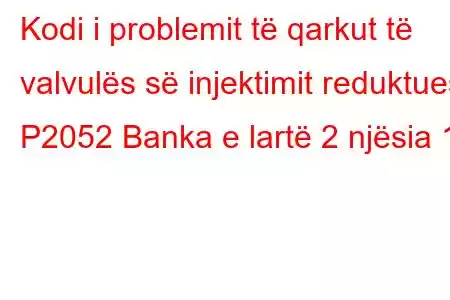 Kodi i problemit të qarkut të valvulës së injektimit reduktues P2052 Banka e lartë 2 njësia 1