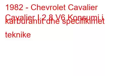 1982 - Chevrolet Cavalier
Cavalier I 2.8 V6 Konsumi i karburantit dhe specifikimet teknike