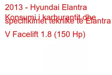 2013 - Hyundai Elantra
Konsumi i karburantit dhe specifikimet teknike të Elantra V Facelift 1.8 (150 Hp)