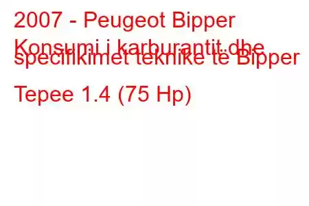 2007 - Peugeot Bipper
Konsumi i karburantit dhe specifikimet teknike të Bipper Tepee 1.4 (75 Hp)