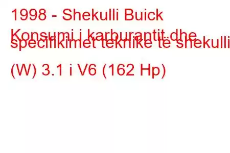 1998 - Shekulli Buick
Konsumi i karburantit dhe specifikimet teknike të shekullit (W) 3.1 i V6 (162 Hp)