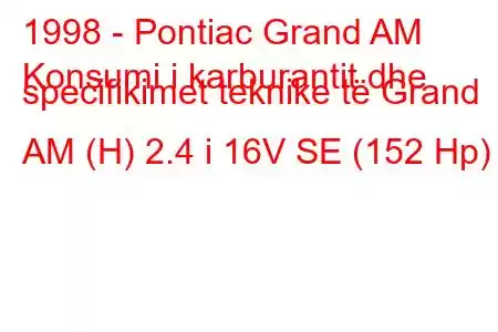 1998 - Pontiac Grand AM
Konsumi i karburantit dhe specifikimet teknike të Grand AM (H) 2.4 i 16V SE (152 Hp)